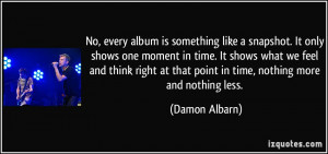 album is something like a snapshot. It only shows one moment in time ...