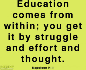 ... effort and thought. -Napoleon Hill More education-related quotes here