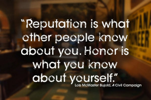 ... other people know about you. Honor is what you know about yourself