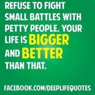 REFUSE TO FIGHT SMALL BATTLES WITH PETTY PEOPLE. YOUR LIFE IS BIGGER ...