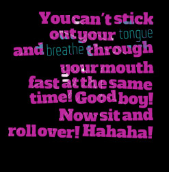 You can\'t stick out your *tongue and *breathe through your mouth fast ...