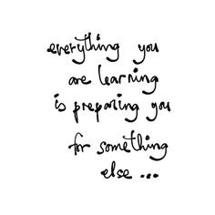 ... you are learning is preparing you for something else! #quotes More