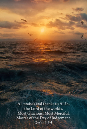 ... , Most Merciful. Master of the Day of Judgement. -Qur'an 1:2-4