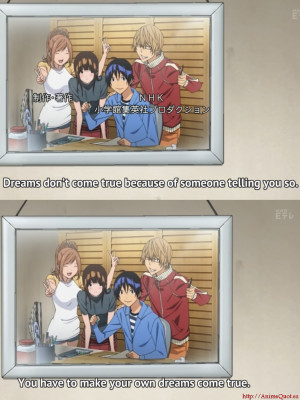 Dreams don't come true because of someone telling you so. you have to ...