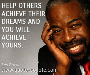 quotes - Help others achieve their dreams and you will achieve yours.