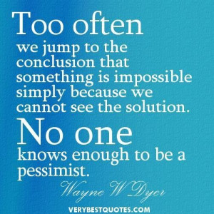 ... we cannot see the solution. no one knows enough to be a pessimist