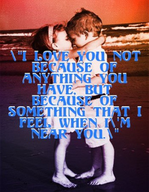 Not Because Of Anything You Have But Because Of Something That I Feel ...