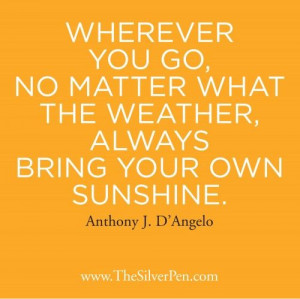 love love this quote. Always bring your own sunshine!
