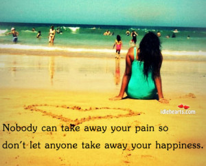 nobody can take away your pain so don t let anyone take away your ...