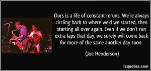 Ours is a life of constant reruns. We're always circling back to where ...