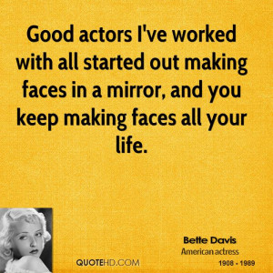 Good actors I've worked with all started out making faces in a mirror ...