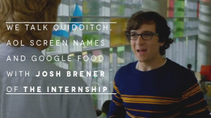 ... , AOL Screen Names and Google Food with Josh Brener of The Internship