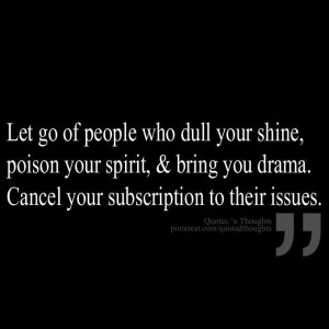 let go of people who dull your shine, poison your spirit and bring you ...