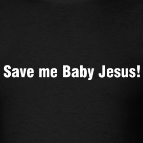 Design ~ SAVE ME BABY JESUS T-SHIRT - FUNNY CELEBRITY QUOTES T-SHIRT