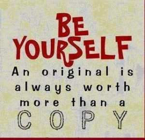 Be yourself - Everyone else is taken