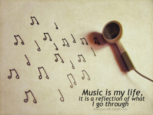 Music Is My Life, It Is A Reflection Of What I Go Through ”