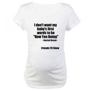 Funny FriendsTV Quote Maternity T-Shirt Funny quote from the long ...