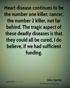 disease continues to be the number one killer; cancer, the number ...