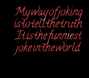 Quotes Picture: my way of joking is to tell the truth it is the ...