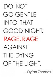Do Not Go Gentle Into Night.Rage,Rage Against The Dying of The Light ...