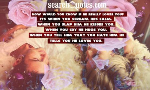 ... you slap him he kisses you. When you cry he hugs you. When you tell