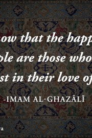 Imam al-Ghazali: Know that the happiest people are those who are…