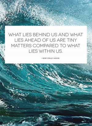 ... tiny matters compared to what lies within us. - Henry Stanley Haskins