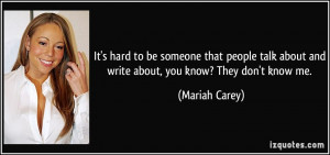 ... talk about and write about, you know? They don't know me. - Mariah