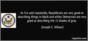 repeatedly, Republicans are very good at describing things in black ...