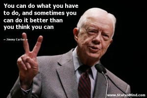 ... better than you think you can - Jimmy Carter Quotes - StatusMind.com