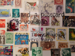 ll send a postcard to you dear, cause I wish you were here.