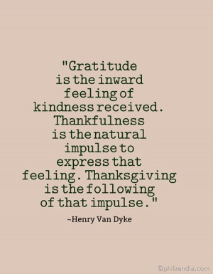 Gratitude is the inward feeling of kindness received. Thankfulness is ...