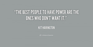 The best people to have power are the ones who don't want it.”