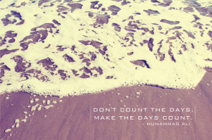 Quote} Don’t count the days, make the days count.