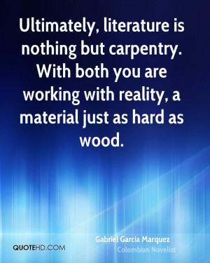 Ultimately, literature is nothing but carpentry. With both you are ...