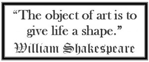 Art Shapes Our Lives ~ Shakespeare Quote