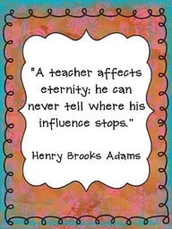 Teacher Quotes he can never tell where his influence stops…