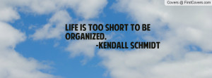 life is too short to be organized. -kendall schmidt , Pictures