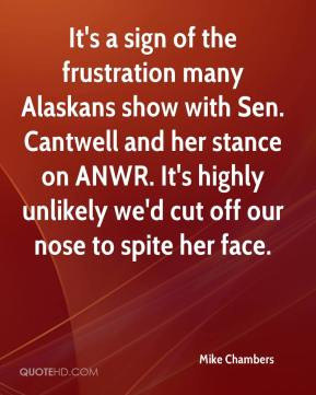 ... on ANWR. It's highly unlikely we'd cut off our nose to spite her face