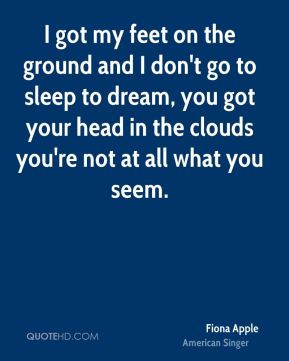... , you got your head in the clouds you're not at all what you seem