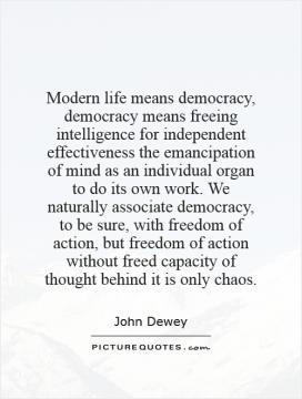 Modern life means democracy democracy means freeing intelligence for