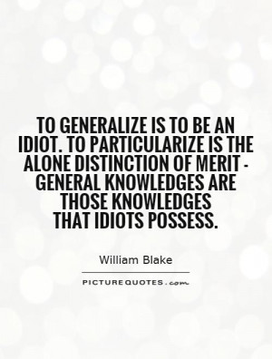 To generalize is to be an idiot. To particularize is the alone ...