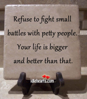 Refuse to Fight Small Battles With Petty People.