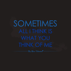 Thinking of You Quotes - Sometimes all I think is what you think of me