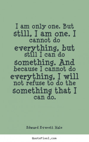 Edward Everett Hale picture quote - I am only one. but still, i am one ...