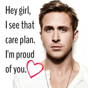 Hey Girl... #NursingSchool #CarePlans Thank you Ryan Gosling