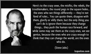 ... human race forward, and while some may see them as the crazy ones, we