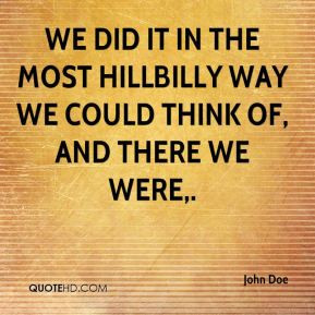 John Doe - We did it in the most hillbilly way we could think of, and ...