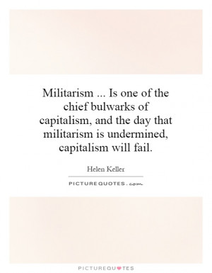 ... that militarism is undermined, capitalism will fail. Picture Quote #1