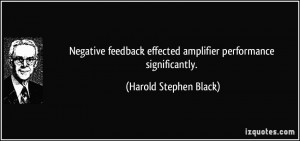 ... effected amplifier performance significantly. - Harold Stephen Black